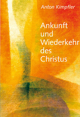 Kartonierter Einband Ankunft und Wiederkehr des Christus von Anton Kimpfler