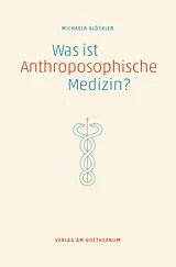 Kartonierter Einband Was ist anthroposophische Medizin? von Michaela Glöckler