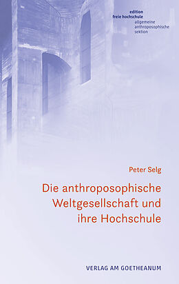 Kartonierter Einband Die anthroposophische Weltgesellschaft und ihre Hochschule von Peter Selg