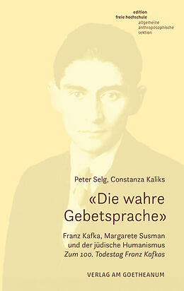 Kartonierter Einband «Die wahre Gebetsprache» Franz Kafka, Margarete Susman und der jüdische Humanismus von Peter Selg, Constanza Kaliks