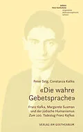 E-Book (pdf) «Die wahre Gebetsprache» Franz Kafka, Margarete Susman und der jüdische Humanismus von Peter Selg, Constanza Kaliks