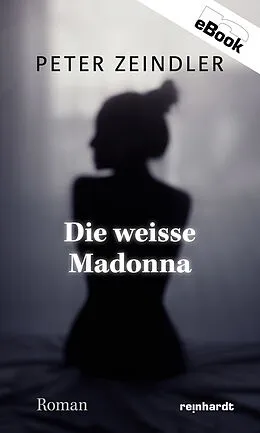 E-Book (epub) Die weisse Madonna von Peter Zeindler