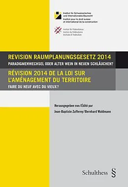 Fester Einband Revision Raumplanungsgesetz 2014 / Révision 2014 de la loi sur l'aménagement du territoire von 