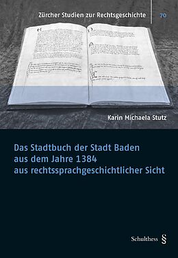 Kartonierter Einband Das Stadtbuch der Stadt Baden aus dem Jahre 1384 aus rechtssprachgeschichtlicher Sicht von Karin Michaela Stutz
