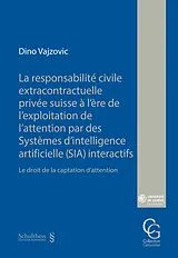 Kartonierter Einband La responsabilité civile extracontractuelle privée suisse à l'ère de l'exploitation de l'attention par des Systèmes d'intelligence artificielle (SIA) interactifs von Dino Vajzovic