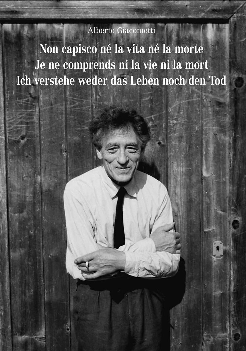 Alberto Giacometti. Non capisco né la vita né la morte. Je ne comprends ni la vie ni la mort. Ich verstehe weder das Leben noch den Tod