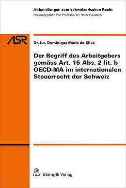 Kartonierter Einband Der Begriff des Arbeitgebers gemäss Art. 15 Abs. 2 lit. b OECD-MA im internationalen Steuerrecht der Schweiz von Dominique Maria da Silva