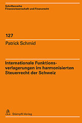 Kartonierter Einband Internationale Funktionsverlagerungen im harmonisierten Steuerrecht der Schweiz von Patrick Schmid