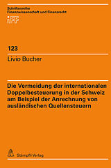 Kartonierter Einband Die Vermeidung der internationalen Doppelbesteuerung in der Schweiz am Beispiel der Anrechnung von ausländischen Quellensteuern von Livio Bucher