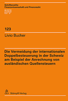 E-Book (pdf) Die Vermeidung der internationalen Doppelbesteuerung in der Schweiz am Beispiel der Anrechnung von ausländischen Quellensteuern von Livio Bucher