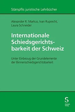 E-Book (pdf) Internationale Schiedsgerichtsbarkeit der Schweiz von Alexander R. Markus, Ivan Ruprecht, Laura Schneider