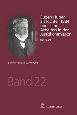 E-Book (pdf) Eugen Huber als Richter 1884 und seine Arbeiten in der Justizkommission von Urs Fasel