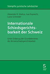 Kartonierter Einband Internationale Schiedsgerichtsbarkeit der Schweiz von Alexander R. Markus, Ivan Ruprecht, Laura Schneider