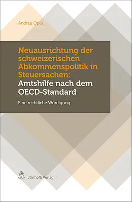 E-Book (pdf) Neuausrichtung der schweizerischen Abkommenspolitik in Steuersachen: Amtshilfe nach dem OECD-Standard von Andrea Opel
