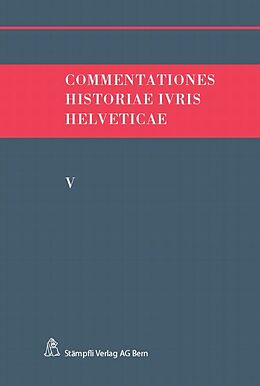 Kartonierter Einband Commentationes Historiae Ivris Helveticae. Band V von Felix Hafner, Andreas Kley, Victor Monnier