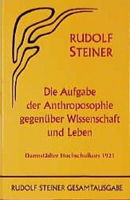 Fester Einband Die Aufgabe der Anthroposophie gegenüber Wissenschaft und Leben von Rudolf Steiner