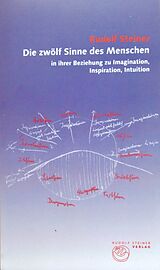 Kartonierter Einband Die zwölf Sinne des Menschen in ihrer Beziehung zu Imagination, Inspiration, Intuition von Rudolf Steiner