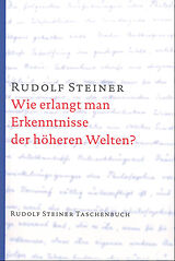 Kartonierter Einband Wie erlangt man Erkenntnisse der höheren Welten? von Rudolf Steiner