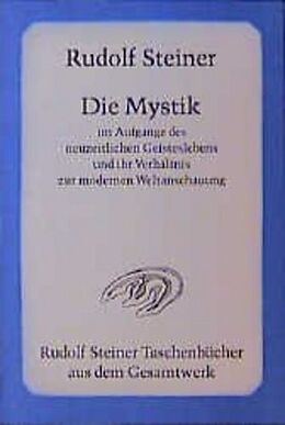 Kartonierter Einband Die Mystik im Aufgange des neuzeitlichen Geisteslebens und ihr Verhältnis zur modernen Weltanschauung von Rudolf Steiner