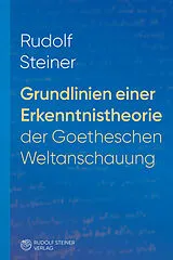 Kartonierter Einband Grundlinien einer Erkenntnistheorie der Goetheschen Weltanschauung mit besonderer Rücksicht auf Schiller von Rudolf Steiner