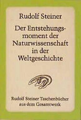 Kartonierter Einband Der Entstehungsmoment der Naturwissenschaft in der Weltgeschichte und ihre seitherige Entwickelung von Rudolf Steiner