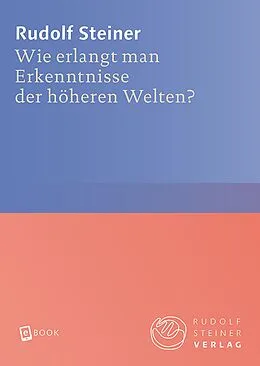 E-Book (epub) Wie erlangt man Erkenntnisse der höheren Welten? von Rudolf Steiner