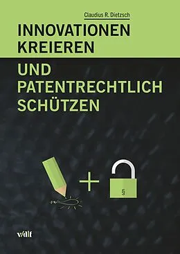 E-Book (pdf) Innovationen kreieren und patentrechtlich schützen von Claudius R. Dietzsch
