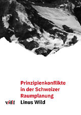E-Book (pdf) Prinzipienkonflikte in der Schweizer Raumplanung von Linus Wild