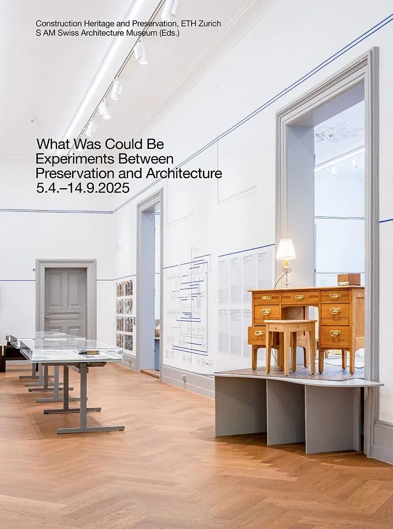 What Was Could Be: Experiments Between Preservation and Architecture / Was War Werden Könnte: Experimente zwischen Denkmalpflege und Architektur