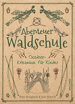 Fester Einband Abenteuer Waldschule: Natur-Erlebnisse für Kinder von 3 bis 11 Jahren von Peter Houghton, Jane Worroll