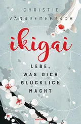 Fester Einband Ikigai. Lebe, was dich glücklich macht von Christie Vanbremeersch