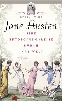 Fester Einband Jane Austen. Eine Entdeckungsreise durch ihre Welt von Holly Ivins