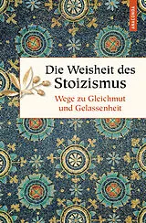 Fester Einband Die Weisheit des Stoizismus. Wege zu Gleichmut und Gelassenheit von 