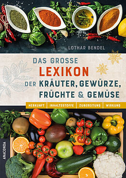 Fester Einband Das große Lexikon der Kräuter, Gewürze, Früchte und Gemüse - Herkunft, Inhaltsstoffe, Zubereitung, Wirkung von Lothar Bendel