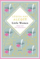 Fester Einband Louisa May Alcott, Little Women. Betty und ihre Schwestern - Erster und zweiter Teil. Schmuckausgabe mit Goldprägung von Louisa May Alcott