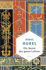 Fester Einband Marc Aurel, Die Kunst des guten Lebens von Mark Aurel