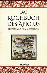 Fester Einband Das Kochbuch des Apicius. Rezepte aus dem alten Rom von Apicius