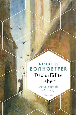 Fester Einband Das erfüllte Leben. Optimismus als Lebenskraft von Dietrich Bonhoeffer