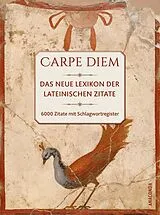 Kartonierter Einband Carpe diem! Das neue Lexikon der lateinischen Zitate. 6000 Zitate mit Schlagwortregister von 