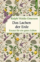 Fester Einband Das Lachen der Erde. Essays für ein gutes Leben von Ralph Waldo Emerson