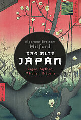 Fester Einband Das alte Japan. Sagen, Mythen, Märchen, Bräuche von Algernon Bertram Mitford