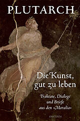 Fester Einband Die Kunst, gut zu leben. Traktate, Dialoge und Briefe aus den »Moralia« von Plutarch