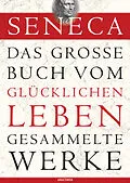 E-Book (epub) Seneca, Das große Buch vom glücklichen Leben - Gesammelte Werke von Seneca