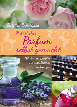 E-Book (epub) Natürliches Parfum selbst gemacht von Brigitte Bräutigam