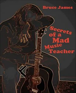 E-Book (epub) Secrets of a Mad Music Teacher von Bruce James