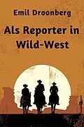E-Book (epub) Als Reporter in Wild-West von Emil Droonberg