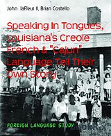 eBook (epub) Speaking In Tongues, Louisiana's Creole French & "Cajun" Language Tell Their Own Story de John laFleur II, Brian Costello