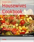E-Book (epub) Housewives Cookbook Guide for Dining Pleasure von Fernando Lachica
