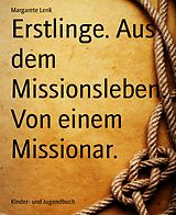 E-Book (epub) Erstlinge. Aus dem Missionsleben. Von einem Missionar. von Margarete Lenk