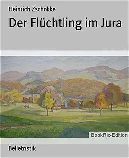 E-Book (epub) Der Flüchtling im Jura von Heinrich Zschokke